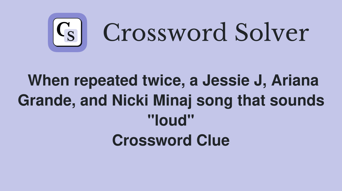When repeated twice, a Jessie J, Ariana Grande, and Nicki Minaj song